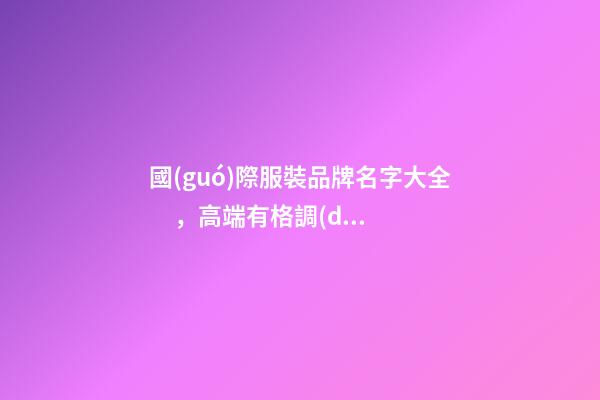 國(guó)際服裝品牌名字大全，高端有格調(diào)的品牌名稱(chēng)